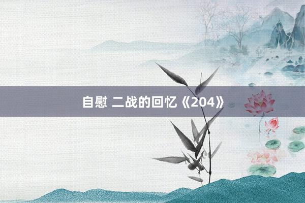 自慰 二战的回忆《204》