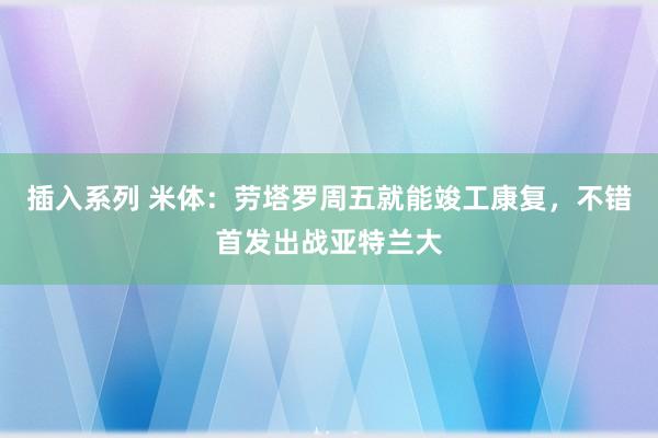 插入系列 米体：劳塔罗周五就能竣工康复，不错首发出战亚特兰大